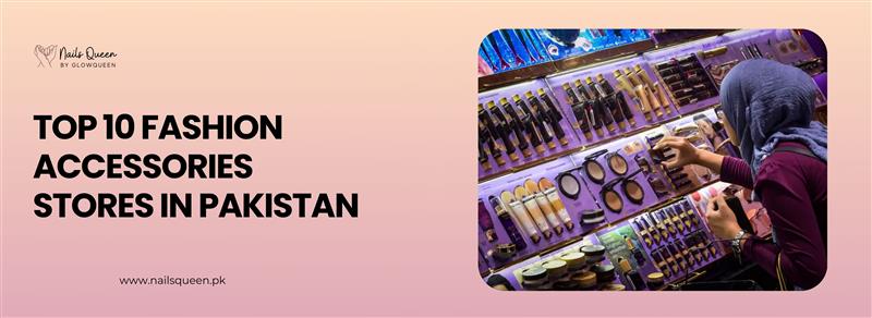 Top 10 Fashion Accessories Stores in Pakistan